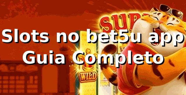 ⭐ Slots no bet5u app: Guia Completo