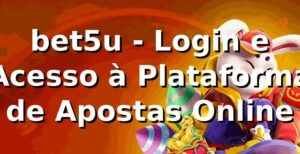 bet5u - Login e Acesso à Plataforma de Apostas Online