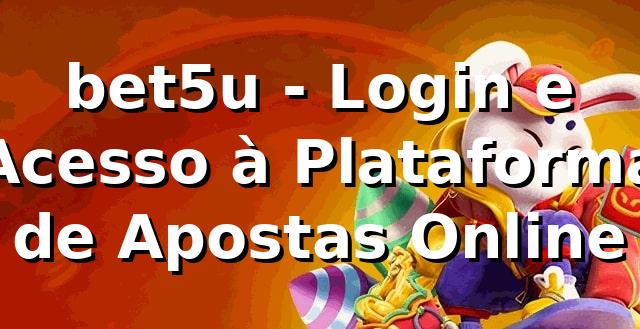 bet5u - Login e Acesso à Plataforma de Apostas Online